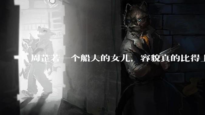 周芷若一个船夫的女儿，容貌真的比得上皇家女子吗？