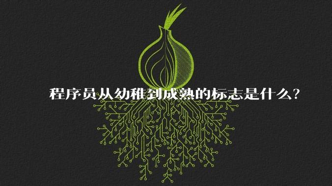 程序员从幼稚到成熟的标志是什么？